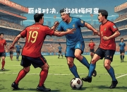 九游娱乐官网-激战背后：足球比赛场上的战术对决的简单介绍