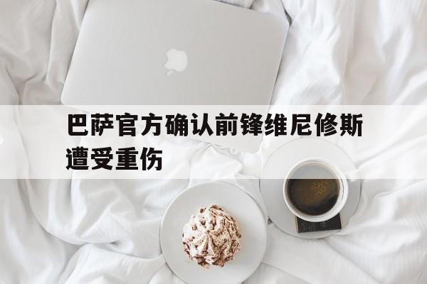 巴萨官方确认前锋维尼修斯遭受重伤的简单介绍
